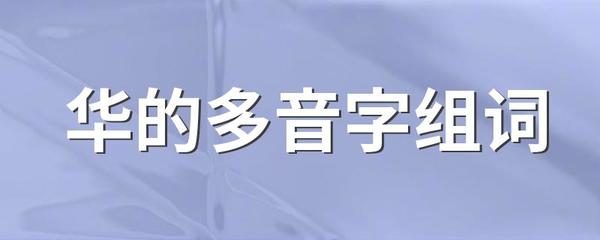 华字多音字组词(华的多音字组词)