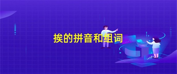 挨的拼音和组词(挨的拼音和组词是什么)