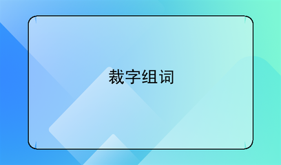 裁字的组词(裁字的组词怎么组词)