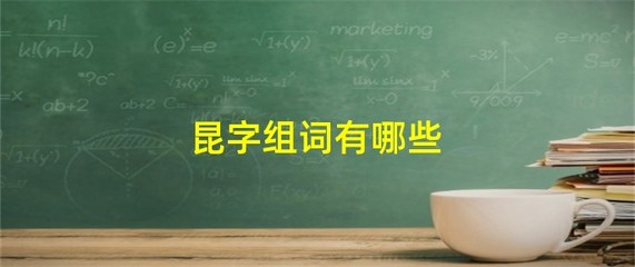 昆的组词有哪些(昆的组词组什么)