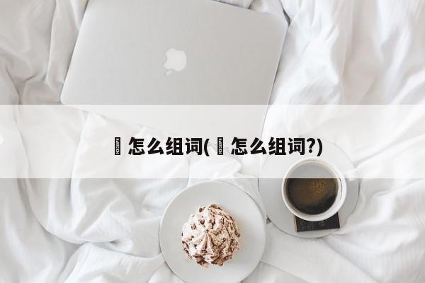 柦怎么组词(柦怎么组词?)