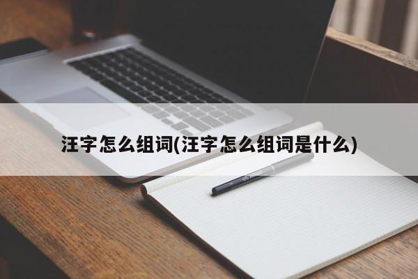 汪字怎么组词(汪字怎么组词是什么)