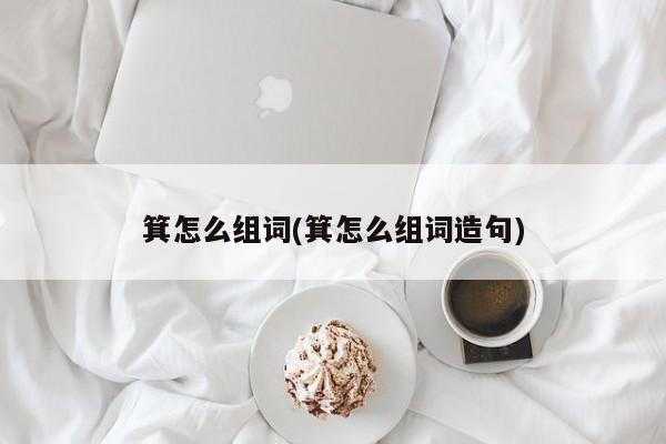 箕怎么组词(箕怎么组词造句)