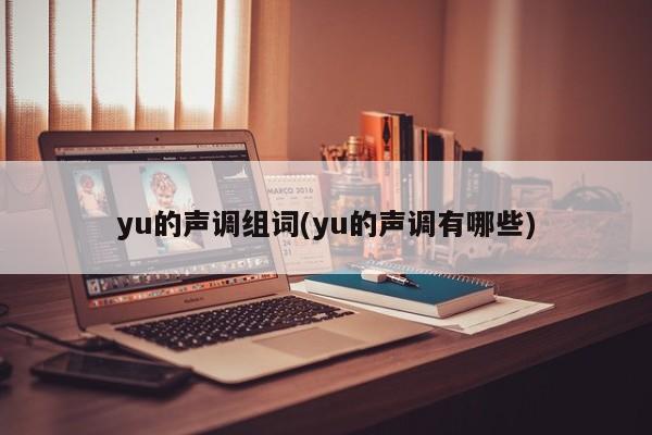 yu的声调组词(yu的声调有哪些)