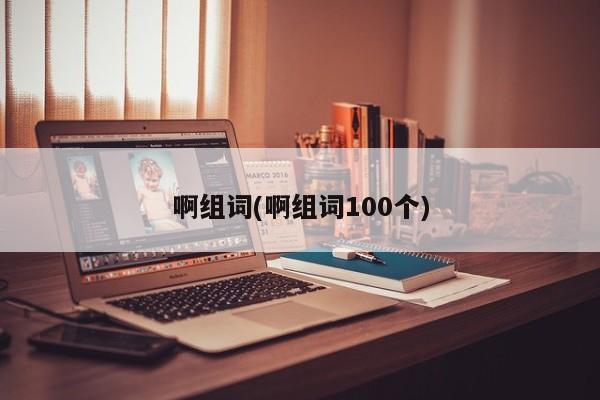 啊组词(啊组词100个)